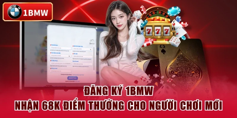 Đăng Ký 1BMW Nhận 68K Điểm Thưởng Cho Người Chơi Mới