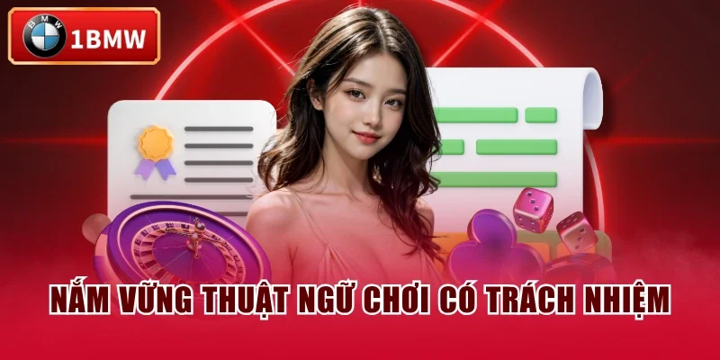 Nắm vững thuật ngữ chơi có trách nhiệm Nắm vững thuật ngữ chơi có trách nhiệm