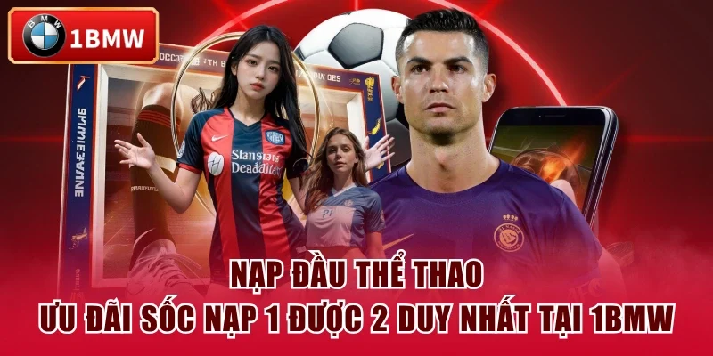 Nạp Đầu Thể Thao - Ưu Đãi Sốc Nạp 1 Được 2 Duy Nhất Tại 1BMW