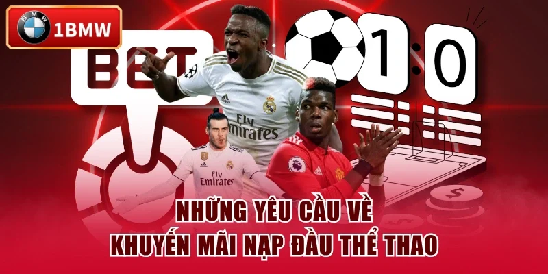 Những yêu cầu về khuyến mãi nạp đầu thể thao Những yêu cầu về khuyến mãi nạp đầu thể thao