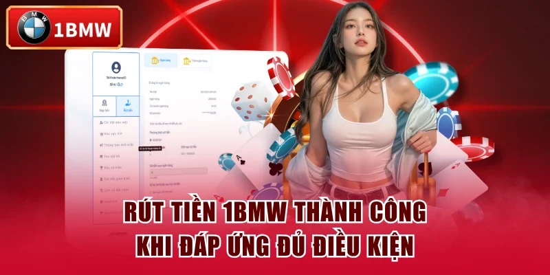 Rút tiền 1BMW thành công khi đáp ứng đủ điều kiện Rút tiền 1BMW thành công khi đáp ứng đủ điều kiện