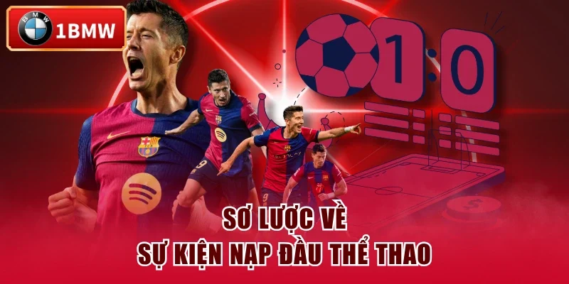 Sơ lược về sự kiện nạp đầu thể thao Sơ lược về sự kiện nạp đầu thể thao