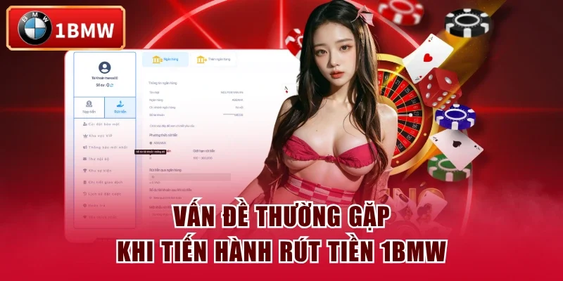 Vấn đề thường gặp khi tiến hành rút tiền 1BMW Vấn đề thường gặp khi tiến hành rút tiền 1BMW