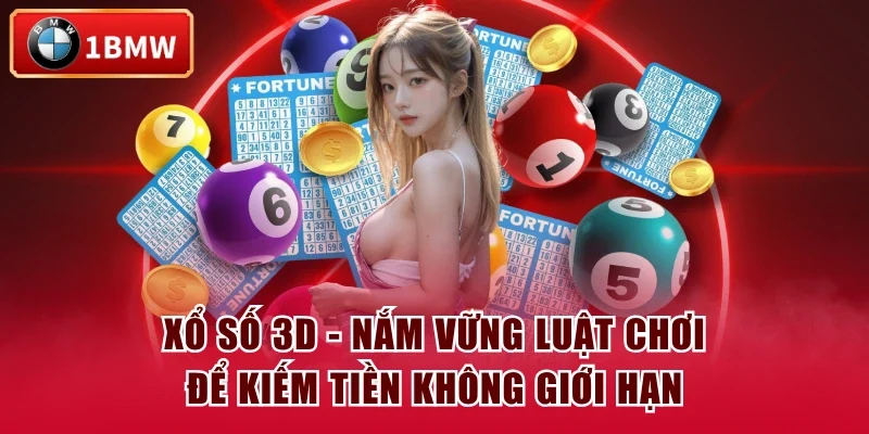 Xổ Số 3D - Nắm Vững Luật Chơi Để Kiếm Tiền Không Giới Hạn