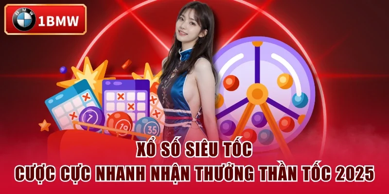 Xổ Số Siêu Tốc - Cược Cực Nhanh Nhận Thưởng Thần Tốc 2025