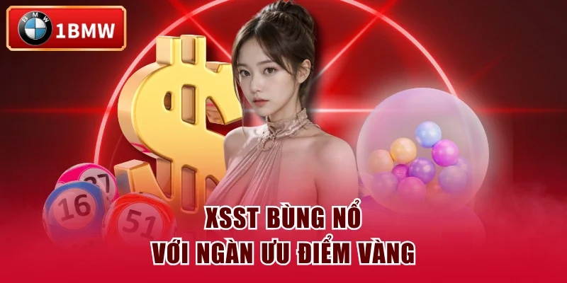 XSST bùng nổ với ngàn ưu điểm vàng XSST bùng nổ với ngàn ưu điểm vàng