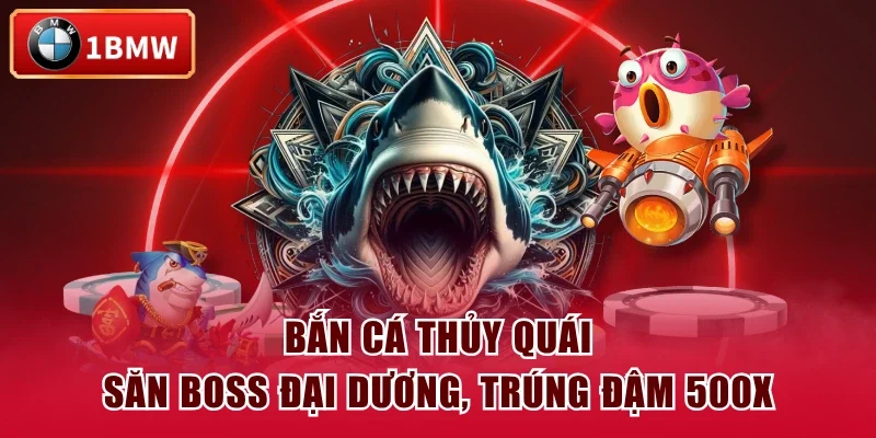 Bắn Cá Thủy Quái - Săn Boss Đại Dương, Trúng Đậm 500X