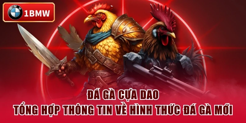 Đá Gà Cựa Dao - Tổng Hợp Thông Tin Về Hình Thức Đá Gà Mới