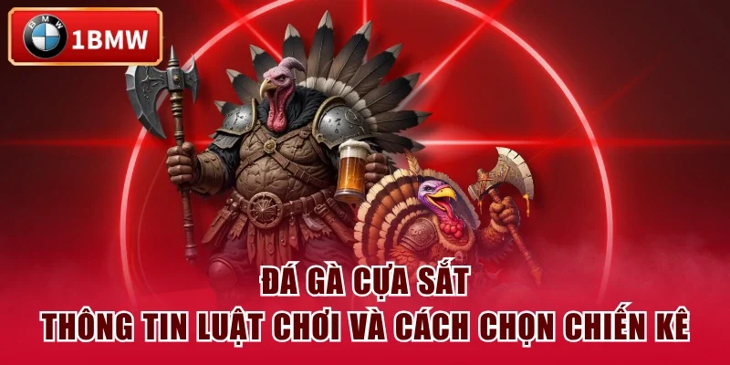 Đá Gà Cựa Sắt - Thông Tin Luật Chơi Và Cách Chọn Chiến Kê