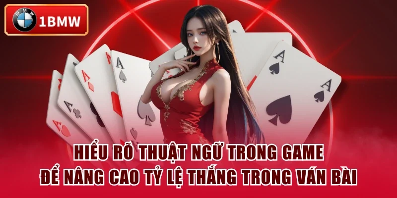 Hiểu rõ thuật ngữ trong game để nâng cao tỷ lệ thắng trong ván bài Hiểu rõ thuật ngữ trong game để nâng cao tỷ lệ thắng trong ván bài