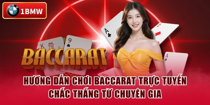 Hướng Dẫn Chơi Baccarat Trực Tuyến Chắc Thắng Từ Chuyên Gia