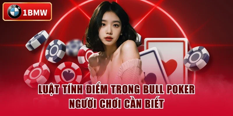 Luật tính điểm trong Bull Poker người chơi cần biết Luật tính điểm trong Bull Poker người chơi cần biết