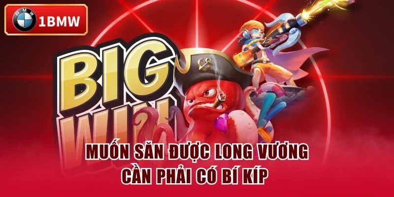 Muốn săn được Long Vương cần phải có bí kíp