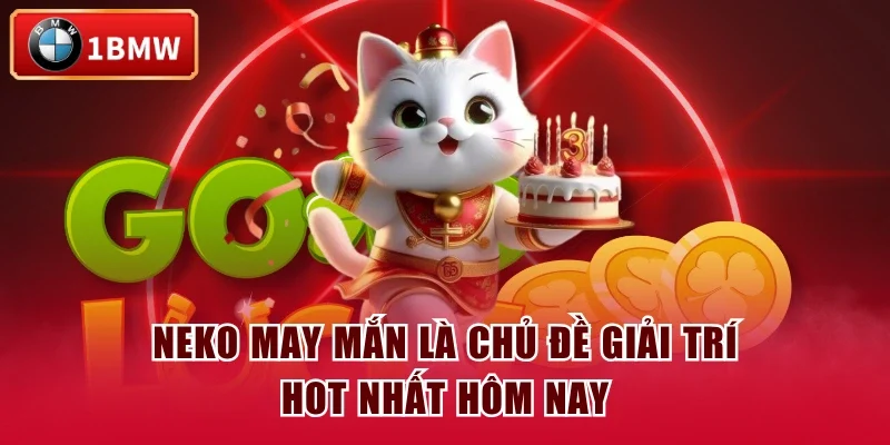 Neko may mắn là chủ đề giải trí hot nhất hôm nay Neko may mắn là chủ đề giải trí hot nhất hôm nay