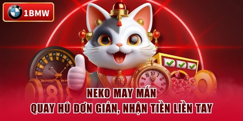 Neko May Mắn - Quay Hũ Đơn Giản, Nhận Tiền Liền Tay
