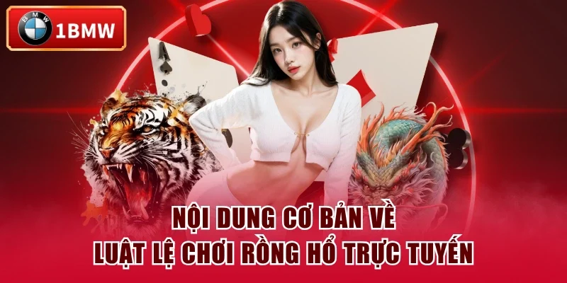 Nội dung cơ bản về luật lệ chơi Rồng Hổ trực tuyến Nội dung cơ bản về luật lệ chơi Rồng Hổ trực tuyến