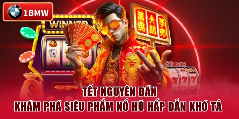 Tết Nguyên Đán - Khám Phá Siêu Phẩm Nổ Hũ Hấp Dẫn Khó Tả 