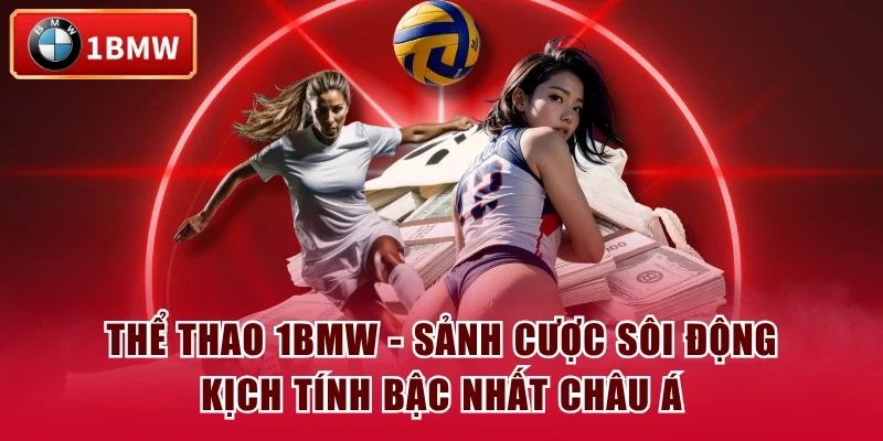 Thể Thao 1BMW - Sảnh Cược Sôi Động Kịch Tính Bậc Nhất Châu Á