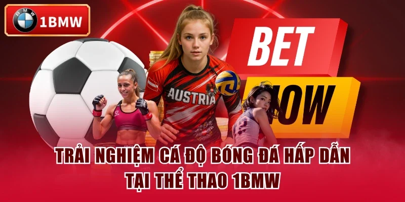 Trải nghiệm cá độ bóng đá hấp dẫn tại thể thao 1BMW