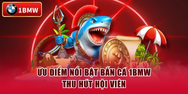 Ưu điểm nổi bật bắn cá 1BMW thu hút hội viên